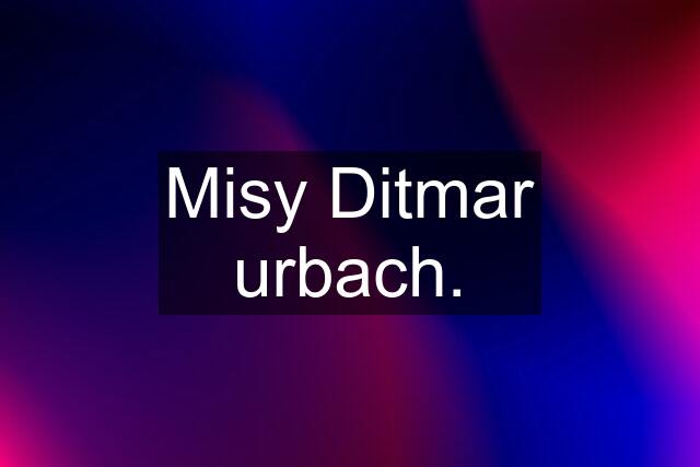 Misy Ditmar urbach.