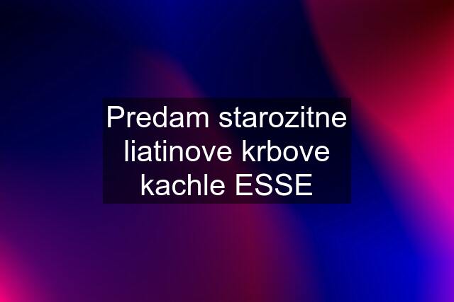 Predam starozitne liatinove krbove kachle ESSE