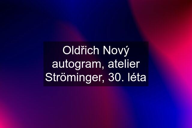 Oldřich Nový autogram, atelier Ströminger, 30. léta