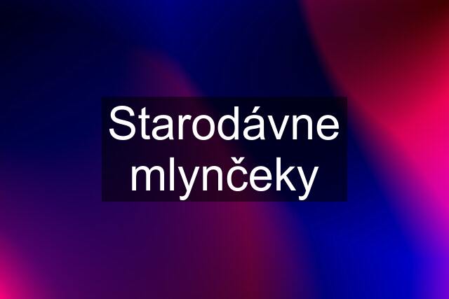 Starodávne mlynčeky