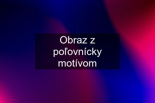 Obraz z poľovnícky motívom