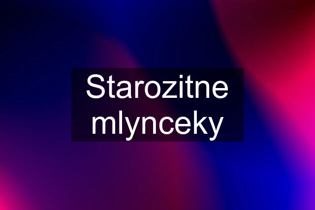 Starozitne mlynceky