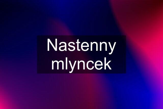 Nastenny mlyncek