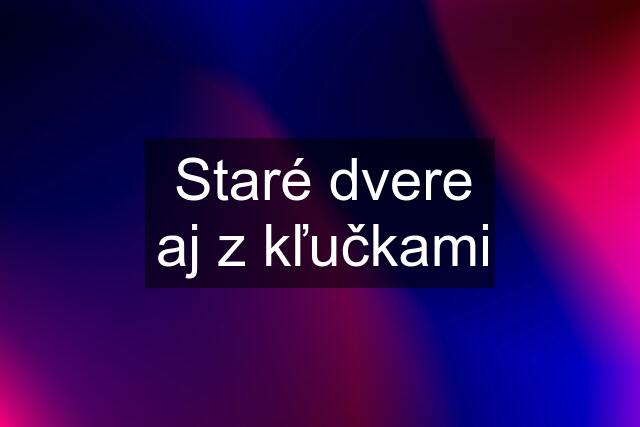 Staré dvere aj z kľučkami