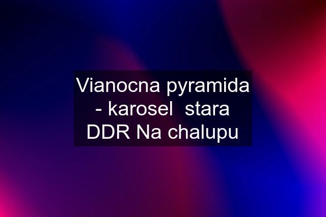 Vianocna pyramida - karosel  stara DDR Na chalupu