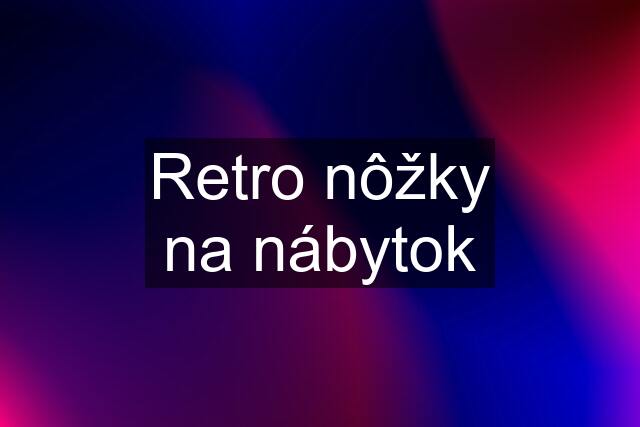 Retro nôžky na nábytok