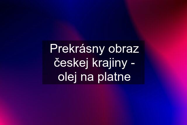 Prekrásny obraz českej krajiny - olej na platne