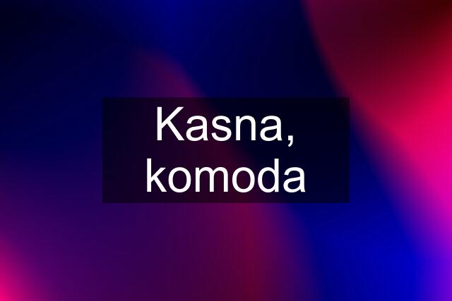 Kasna, komoda