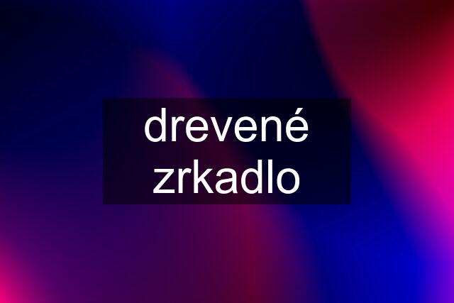 drevené zrkadlo