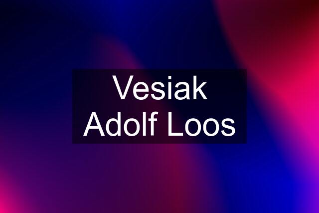 Vesiak Adolf Loos