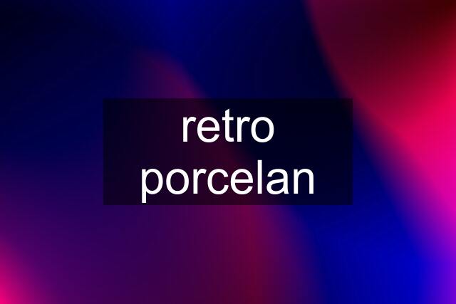 retro porcelan