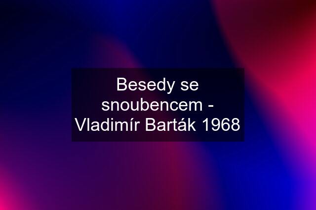 Besedy se snoubencem - Vladimír Barták 1968