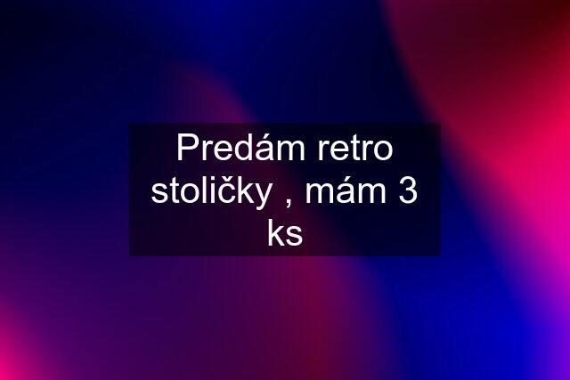 Predám retro stoličky , mám 3 ks