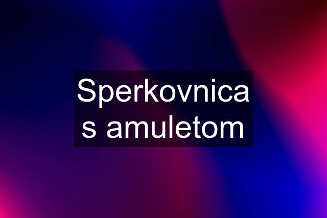 Sperkovnica s amuletom