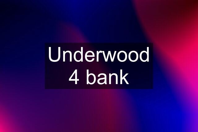 Underwood 4 bank