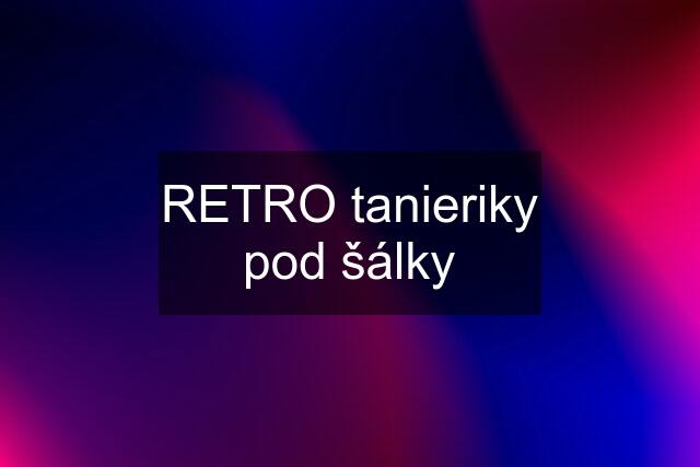 RETRO tanieriky pod šálky