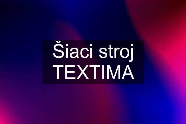 Šiaci stroj TEXTIMA