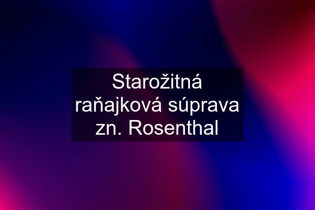 Starožitná raňajková súprava zn. Rosenthal