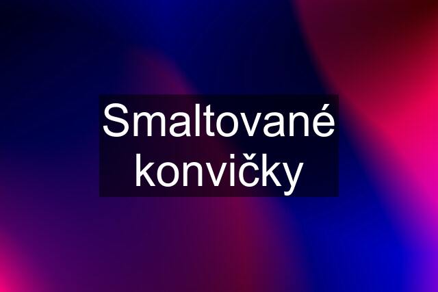 Smaltované konvičky