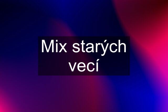 Mix starých vecí