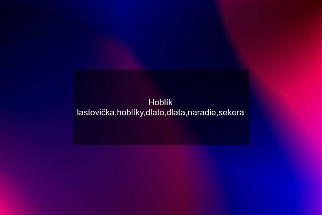 Hoblík lastovička,hoblíky,dlato,dlata,naradie,sekera