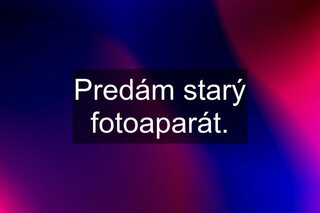 Predám starý fotoaparát.