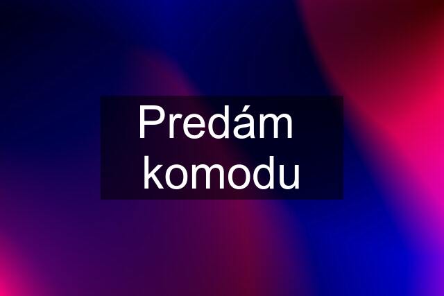 Predám  komodu