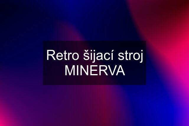 Retro šijací stroj MINERVA