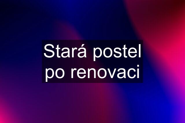 Stará postel po renovaci