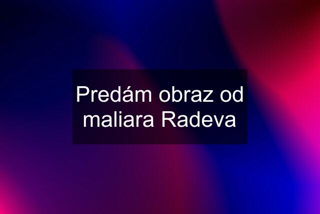 Predám obraz od maliara Radeva