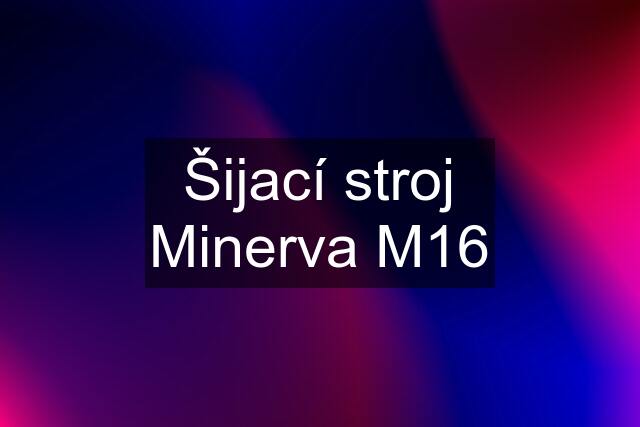 Šijací stroj Minerva M16