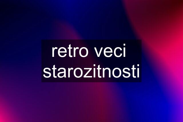 retro veci  starozitnosti