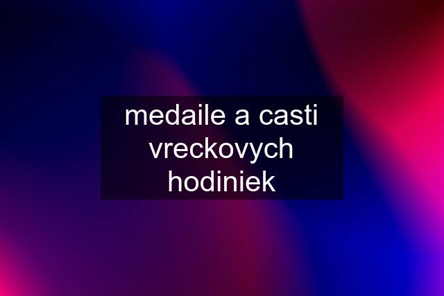 medaile a casti vreckovych hodiniek