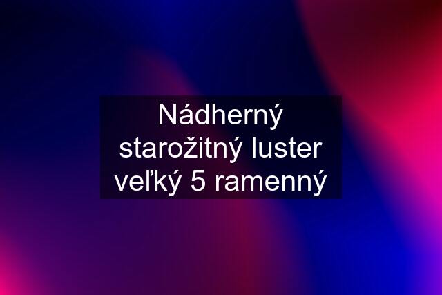 Nádherný starožitný luster veľký 5 ramenný