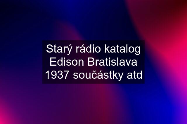 Starý rádio katalog Edison Bratislava 1937 součástky atd