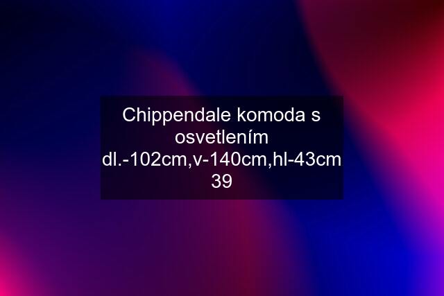 Chippendale komoda s osvetlením dl.-102cm,v-140cm,hl-43cm 39