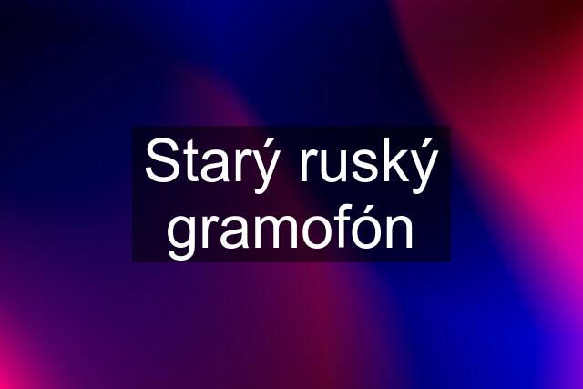 Starý ruský gramofón