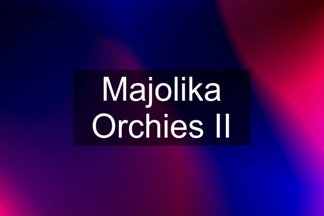 Majolika Orchies II