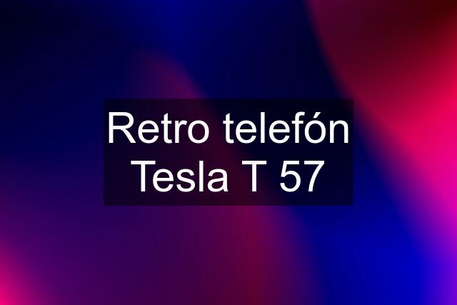 Retro telefón Tesla T 57