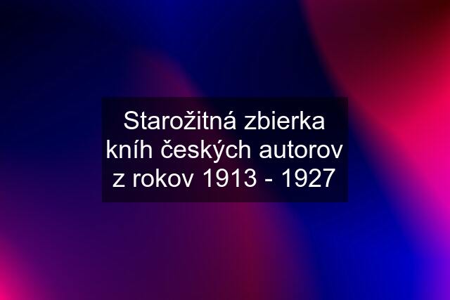 Starožitná zbierka kníh českých autorov z rokov 1913 - 1927