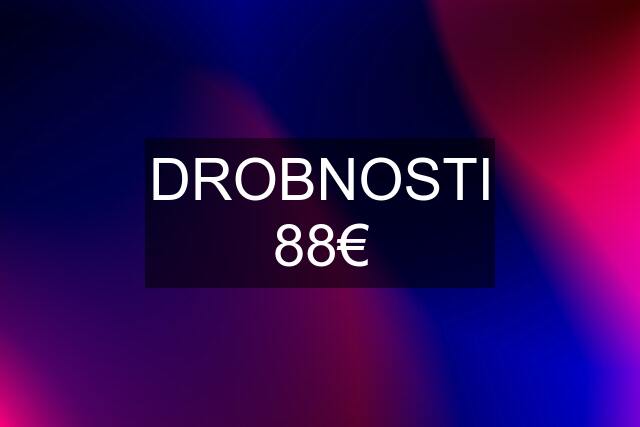 DROBNOSTI 88€