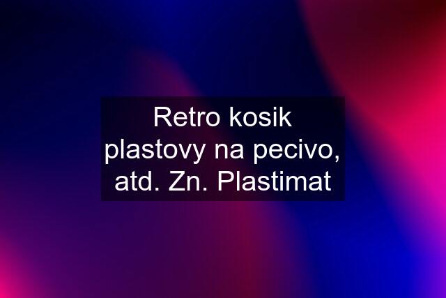 Retro kosik plastovy na pecivo, atd. Zn. Plastimat