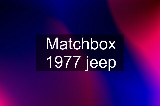 Matchbox 1977 jeep