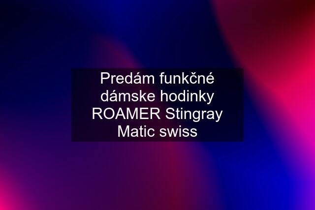 Predám funkčné dámske hodinky ROAMER Stingray Matic swiss