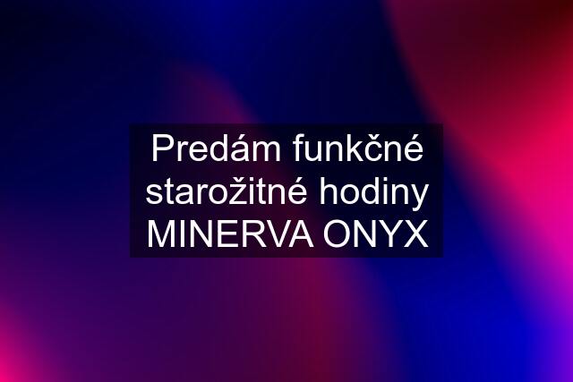 Predám funkčné starožitné hodiny MINERVA ONYX