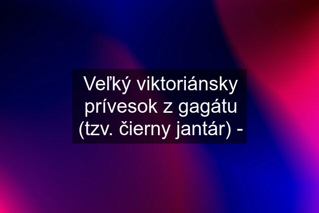 Veľký viktoriánsky prívesok z gagátu (tzv. čierny jantár) -