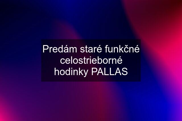 Predám staré funkčné celostrieborné hodinky PALLAS