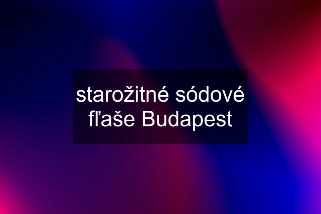 starožitné sódové fľaše Budapest