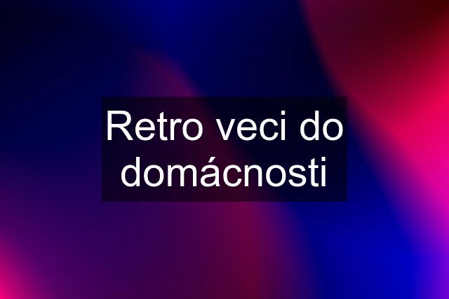 Retro veci do domácnosti