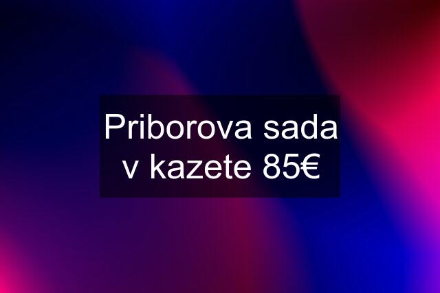 Priborova sada v kazete 85€